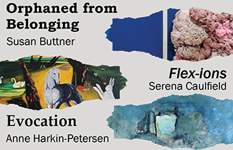 Luan Gallery presents Orphaned From Belonging by Susan Buttner, Flex-ions by Serena Caulfield and Evocation by Anne Harkin-Petersen