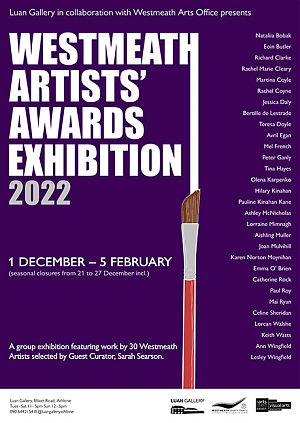 Luan Gallery in collaboration with Westmeath Arts Office presents Westmeath Artists Awards Exhibition 2022: A group exhibition featuring work by 30 Westmeath Artists selected by guest curator Sarah Searson.