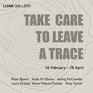 Take Care to Leave a Trace; a group exhibition featuring the work of selected recent graduates: Peter Bjoerk, Aoife Ní Dhuinn, Laura Grisard, Shane Malone-Murphy, Aisling McConville, and Patsy Tyrrell. Take Care to Leave a Trace opens at 6pm on Friday 16t